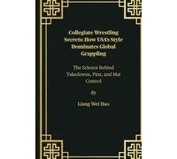 Collegiate Wrestling Secrets: How USA’s Style Dominates Global Grappling: The Science Behind Takedowns, Pins, and Mat Control