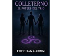 Colleterno Il Potere del Trio: il terzo romanzo della saga Colleterno