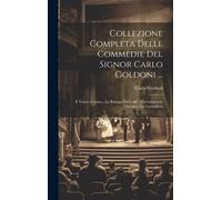 Collezione Completa Delle Commedie Del Signor Carlo Goldoni ...: Il Teatro Comico.- La Bottega Del Caffè.- L'avventuriere Onorato.- La Locandiera