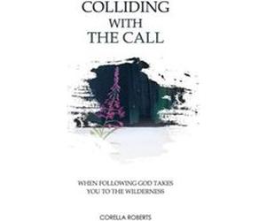 Colliding with the Call When Following God Takes You to the Wilderness - Corella Lynn Roberts - Corella L Roberts - Livre en Anglais Corella Lynn RobertsCorella Lynn Roberts (Auteur)