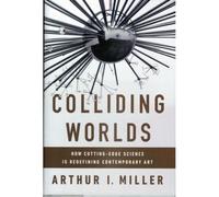 Colliding Worlds: How Cutting-Edge Science Is Redefining Contemporary Art