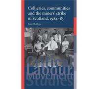 Collieries Communities and the Miners Strike in Scotland 198485 by Jim Phillips Jim Phillips (Auteur)