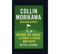 COLLIN MORIKAWA BIOGRAPHY: BEYOND THE GREEN - A STORY OF FOCUS AND FAITH