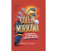 COLLIN MORIKAWA: The Inspiring Story of a Young Golfer Who Stayed Calm and Dreamed Big ( A Biography Book For Kids)