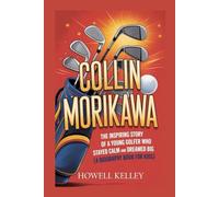 COLLIN MORIKAWA: The Inspiring Story of a Young Golfer Who Stayed Calm and Dreamed Big ( A Biography Book For Kids)