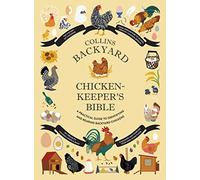 Collins Backyard Chicken-keeper’s Bible: A Practical Guide to Identifying and Rearing Backyard Chickens