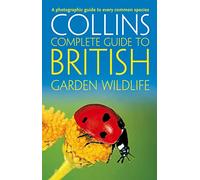 Collins Complete Guide to British Garden Wildlife: A Photographic Guide to Every Common Species