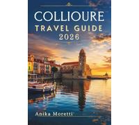 COLLIOURE TRAVEL GUIDE 2026: A Journey Through France's Most Picturesque Coastal Landscapes
