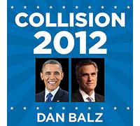 Collision 2012: Obama vs. Romney and the Future of Elections in America