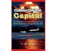 Collision Over the Capital: The Untold Story of the 2025 Potomac River Mid-Air Disaster and the Fight for Safer Skies