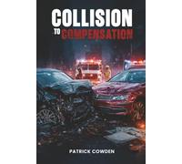 COLLISION TO COMPENSATION: Ultimate Guide to Car Accident Recovery