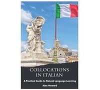 Collocations in Italian A Practical Guide to Natural Language Learning - Alexander Howard - Amazon Digital Services LLC KDP - Livre en Anglais Alexander HowardAlexander Howard (Auteur)