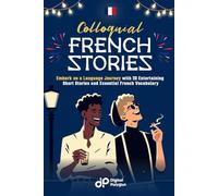 Colloquial French Stories: Embark on a Language Journey with 20 Entertaining Short Dialogues and Learn Essential French Vocabulary