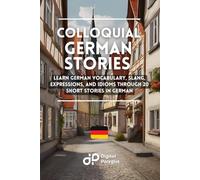 Colloquial German Stories: Learn German Vocabulary, Slang, Expressions, and Idioms through 20 Short Stories in German