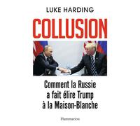 Collusion Comment la Russie a fait élire Trump à la Maison-Blanche - Luke Harding - Flammarion - broché - Essai