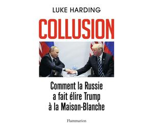 Collusion Comment la Russie a fait élire Trump à la Maison-Blanche - Luke Harding - Flammarion - broché - Essai
