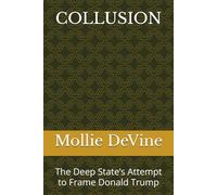 COLLUSION: The Deep State’s Attempt to Frame Donald Trump