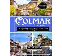 COLMAR Cronache 2025: Alla scoperta del fascino senza tempo e dei tesori nascosti dell’Alsazia.