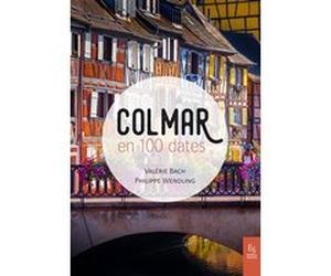 Colmar en 100 dates Philippe Wendling (Auteur), Valérie Bach (Auteur)