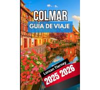 COLMAR GUÍA DE VIAJE 2025 2026: Un compañero completo para explorar la cultura, la comida, Arquitectura, fiestas y pueblos