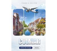 Colmar Guía De Viaje 2026: Cuándo ir, cuántos días quedarse, dónde comer, mapas para caminar, excursiones de un día, rutas del vino y lugares imperdibles en la capital francesa de Alsacia