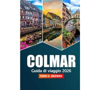 Colmar Guida di viaggio 2026: Alla scoperta delle attrazioni dell'Alsazia, della cucina locale, dei mercatini di Natale e dei consigli degli esperti in Francia