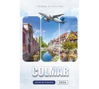Colmar Guida Di Viaggio 2026: Quando andare, quanti giorni soggiornare, dove mangiare, mappe escursionistiche, gite di un giorno, tour enogastronomici ... nella capitale francese dell'Alsazia