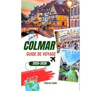 Colmar Guide de voyage 2025-2026: Découvrez la beauté de Colmar : un voyage à travers des vignobles pittoresques, une architecture historique et des sites culturels