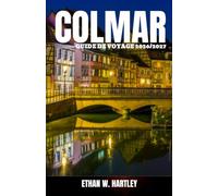 COLMAR GUIDE DE VOYAGE 2026/2027: Explorez la Petite Venise française, les routes des vins d'Alsace, les maisons à colombages, les marchés de Noël, ... culinaire et les aventures villageoises.
