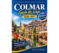 Colmar Guide de voyage 2026-2027: Petite Venise, rues à colombages, vignobles d’Alsace, musée Unterlinden, gastronomie, marchés de Noël et villages voisins