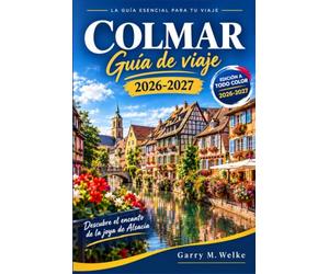 Colmar Guide de voyage 2026-2027: Petite Venise, rues à colombages, vignobles d’Alsace, musée Unterlinden, gastronomie, marchés de Noël et villages voisins