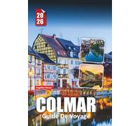 COLMAR GUIDE DE VOYAGE 2026: Conseils essentiels, trésors cachés et expériences authentiques dans la ville féerique de France