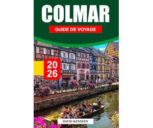 COLMAR GUIDE DE VOYAGE 2026: Où séjourner, ruelles à colombages, routes des vins, marchés de vacances et conseils de voyage pour un conte de fées alsacien dans l'est de la France