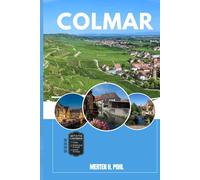 COLMAR GUIDE DE VOYAGE: Découvrez les trésors cachés de Colmar, ses escapades en plein air, ses secrets locaux et ses sites inoubliables
