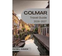 Colmar Travel Guide 2026-2027: Exploring Alsace's Canals, Vineyards, and Christmas Markets Season by Season