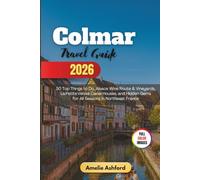 Colmar Travel Guide 2026: 50 Top Things to Do, Alsace Wine Route & Vineyards, LaPetiteVenise Canal Houses, and Hidden Gems for All Seasons in Northeast France