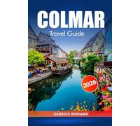 Colmar Travel Guide 2026: Explore Alsace Must see Destination, History, Scenic Canals, Itinerary, and Culinary Delights in France’s Fairytale Town