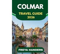 COLMAR TRAVEL GUIDE 2026: Fairy-Tale Canals, Alsace Wines, and Hidden Corners Beyond Strasbourg