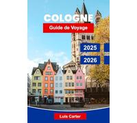 Cologne Guide de voyage 2025-2026: Découvrez la ville du Rhin en Allemagne avec sa cathédrale, ses musées, sa gastronomie, ses marchés et sa culture locale