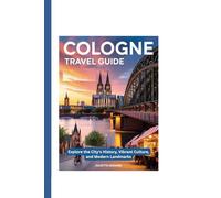 Cologne Travel Guide: Explore the City’s Rich History, Vibrant Culture, and Modern Landmarks