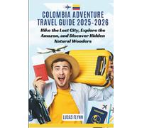 Colombia Adventure Travel Guide 2025-2026: Hike the Lost City, Explore the Amazon, and Discover Hidden Natural Wonders
