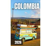COLOMBIA TRAVEL GUIDE 2026: Where to Go, What to Do, and How to Experience Colombia Like a Local