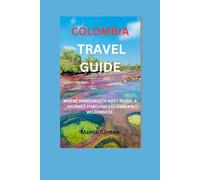 Colombia Travel Guide: WHERE RAINFORESTS MEET RUINS: A JOURNEY THROUGH COLOMBIA'S WILDERNESS