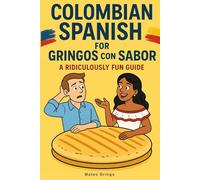 Colombian Spanish for Gringos con Sabor: A Ridiculously Fun Guide