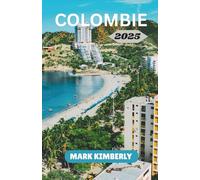 COLOMBIE GUIDE DE VOYAGE 2025: Important Informations de voyage pour explorer la Colombie : voyagez intelligemment, découvrez des lieux emblématiques ... authentiques, trouvez des séjours uniques