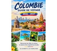 COLOMBIE GUIDE DE VOYAGE 2026-2027: Découvrez villes, culture, nature et expériences locales - carte incluse
