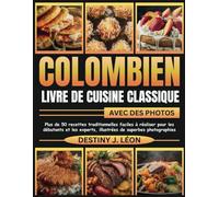 COLOMBIEN LIVRE DE CUISINE CLASSIQUE AVEC DES PHOTOS: Plus de 50 recettes traditionnelles faciles à réaliser pour les débutants et les experts, illustrées de superbes photographies