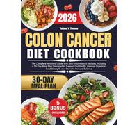 Colon Cancer Diet Cookbook 2026: The Complete Recovery Guide with Anti-Inflammatory Recipes, Including a 30-Day Meal Plan Designed to Support Gut ... Build Strength, and Promote Immune Balance