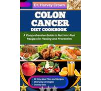 COLON CANCER DIET COOKBOOK: A Comprehensive Guide to Nutrient-Rich Recipes for Healing and Prevention