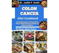 COLON CANCER DIET COOKBOOK: Nourishing Recipes and Practical Meal Plans to Support Recovery, Strength, and Long-Term Wellness